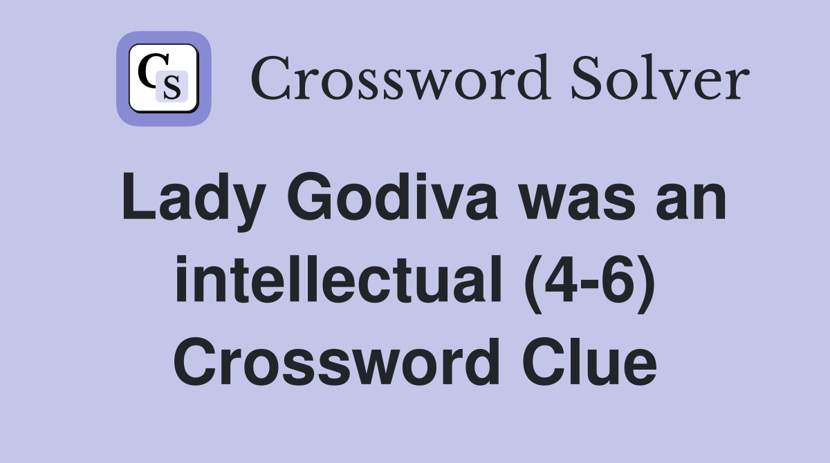 Lady Godiva was an intellectual (46) Crossword Clue Answers